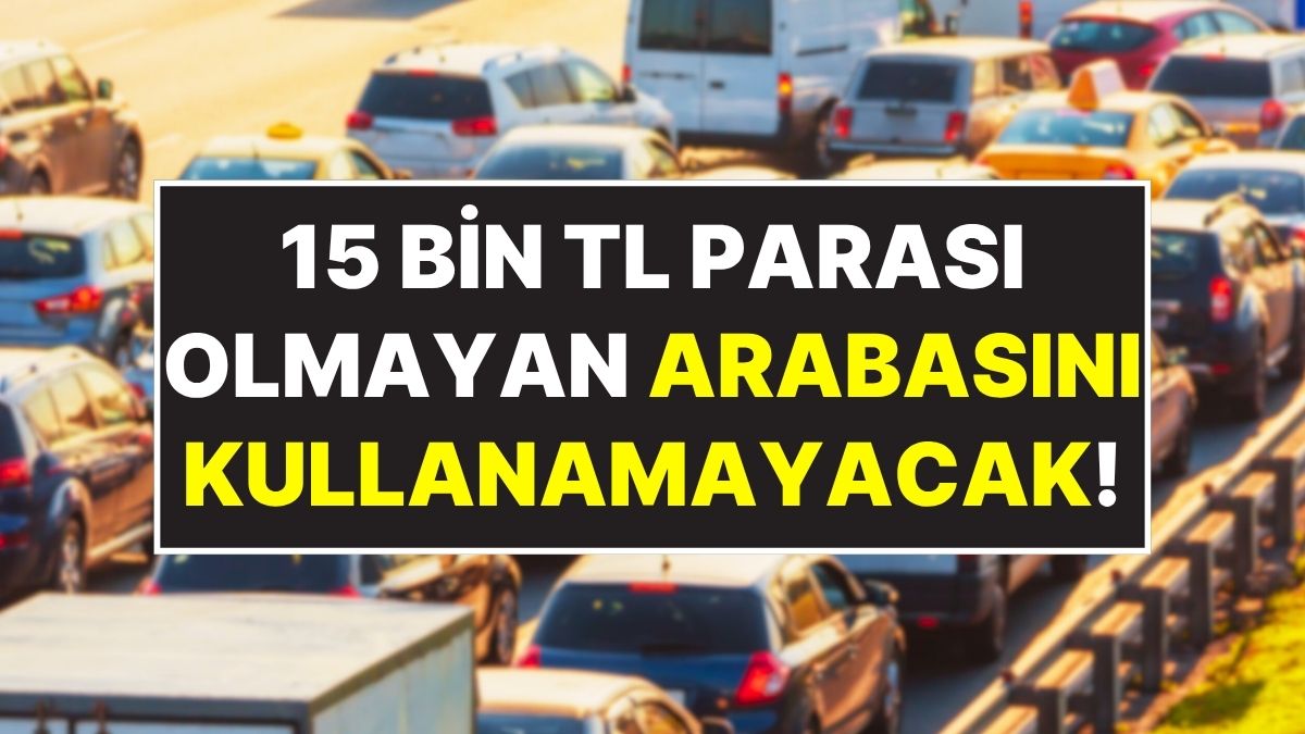 arabasi olan herkesin dikkatine 15 bin tlsi olmayan trafige cikamayacak RnApuepG.jpg