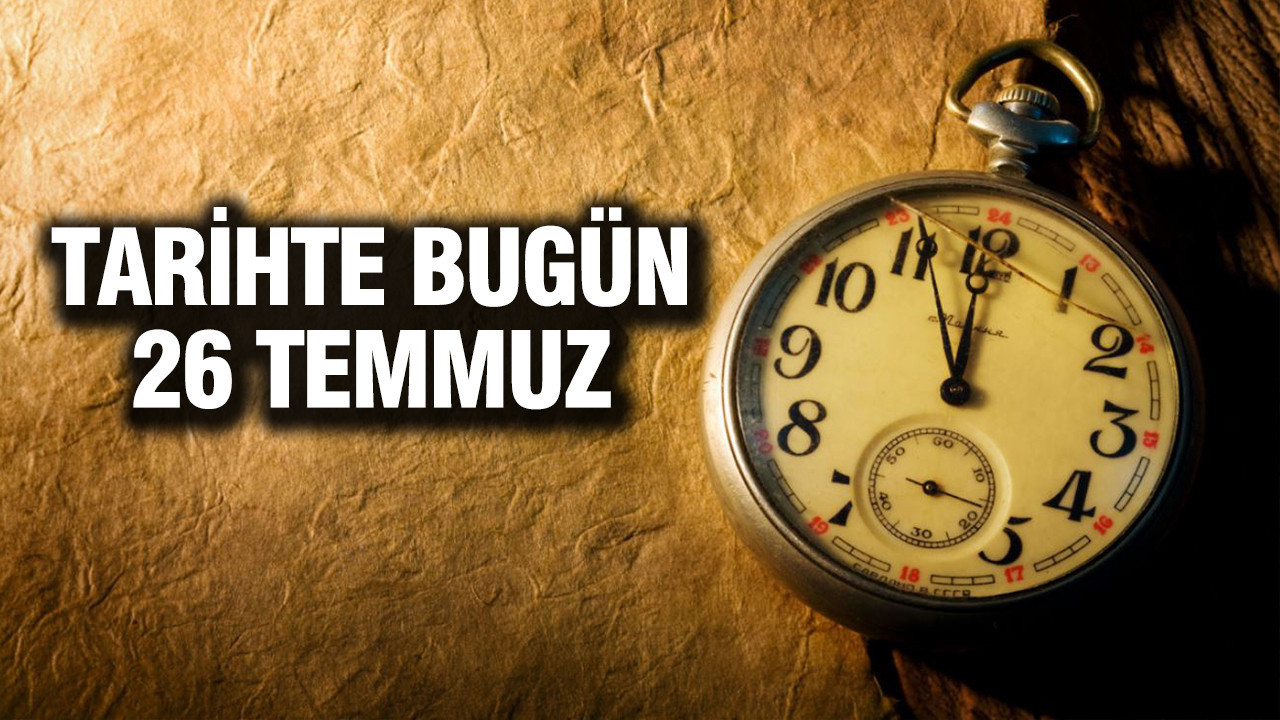 TARİHTE BUGÜN 26 Temmuz Haber gorseli